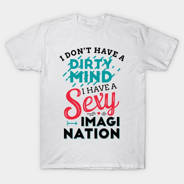 I don't have a dirty mind I have a sexy imagination T-Shirt by TheDax